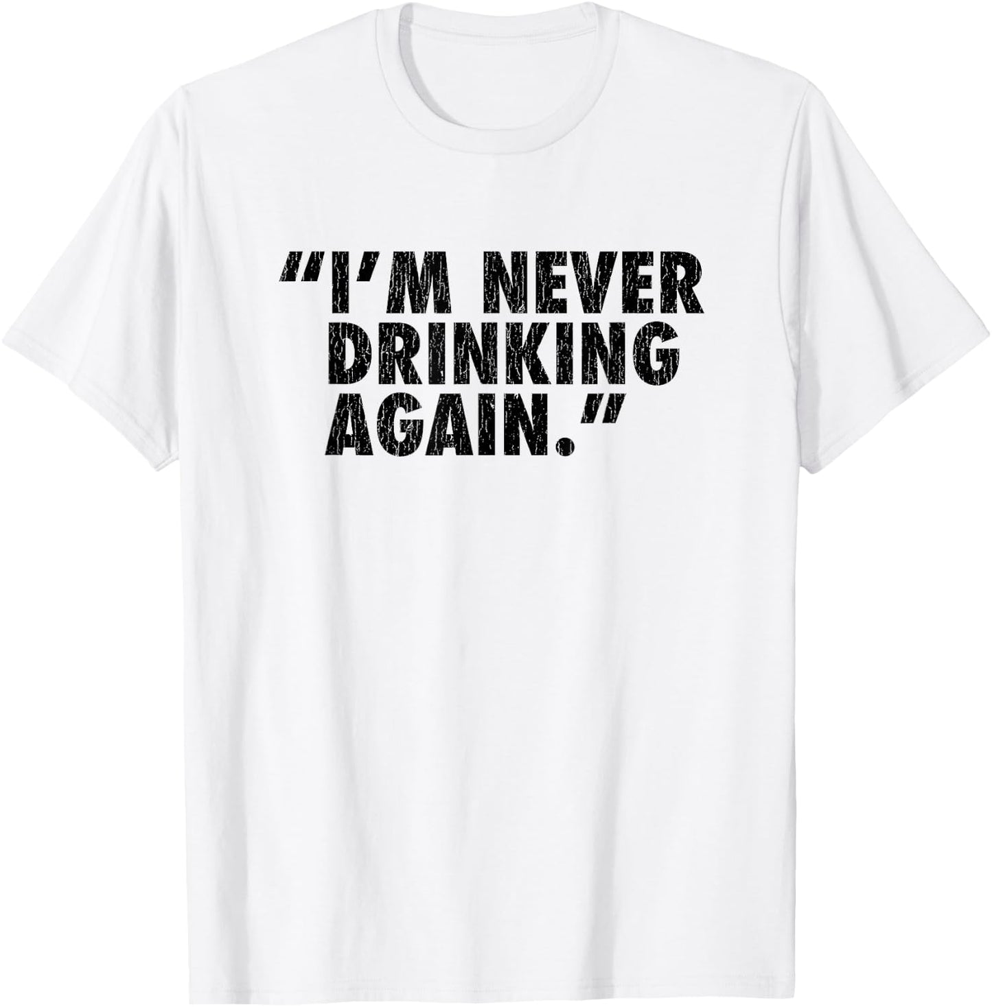 "I'm Never Drinking Again." T-Shirt - T-Shirt | White