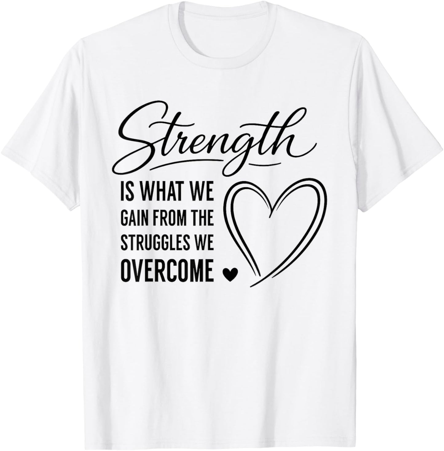 Strength is What We Gain from The Struggles We Overcome T-Shirt - T-Shirt | White
