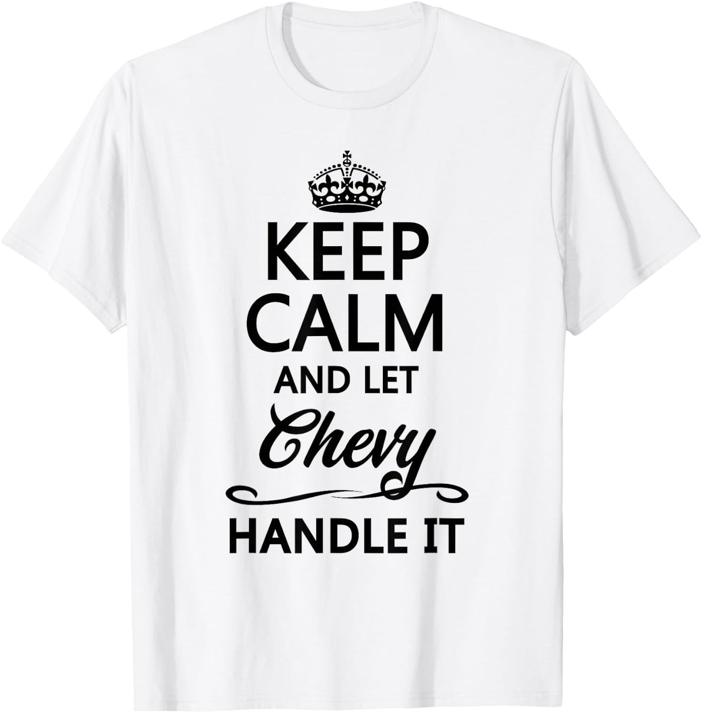 KEEP CALM and let CHEVY Handle It | Funny Name Gift T-Shirt - T-Shirt | White