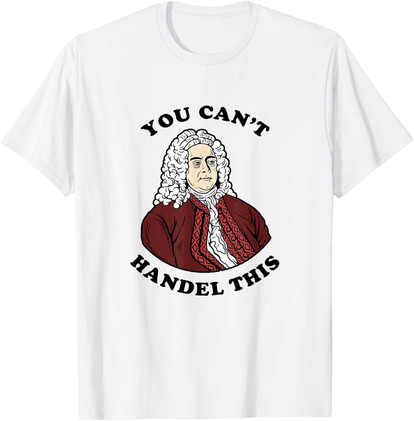 You Can't Handel This - Funny Handel Pun Composer T-Shirt - T-Shirt | White