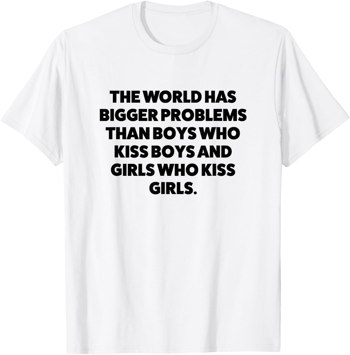 World Has Bigger Problems than Boys Who Kiss Boys and Girls T-Shirt - T-Shirt | White
