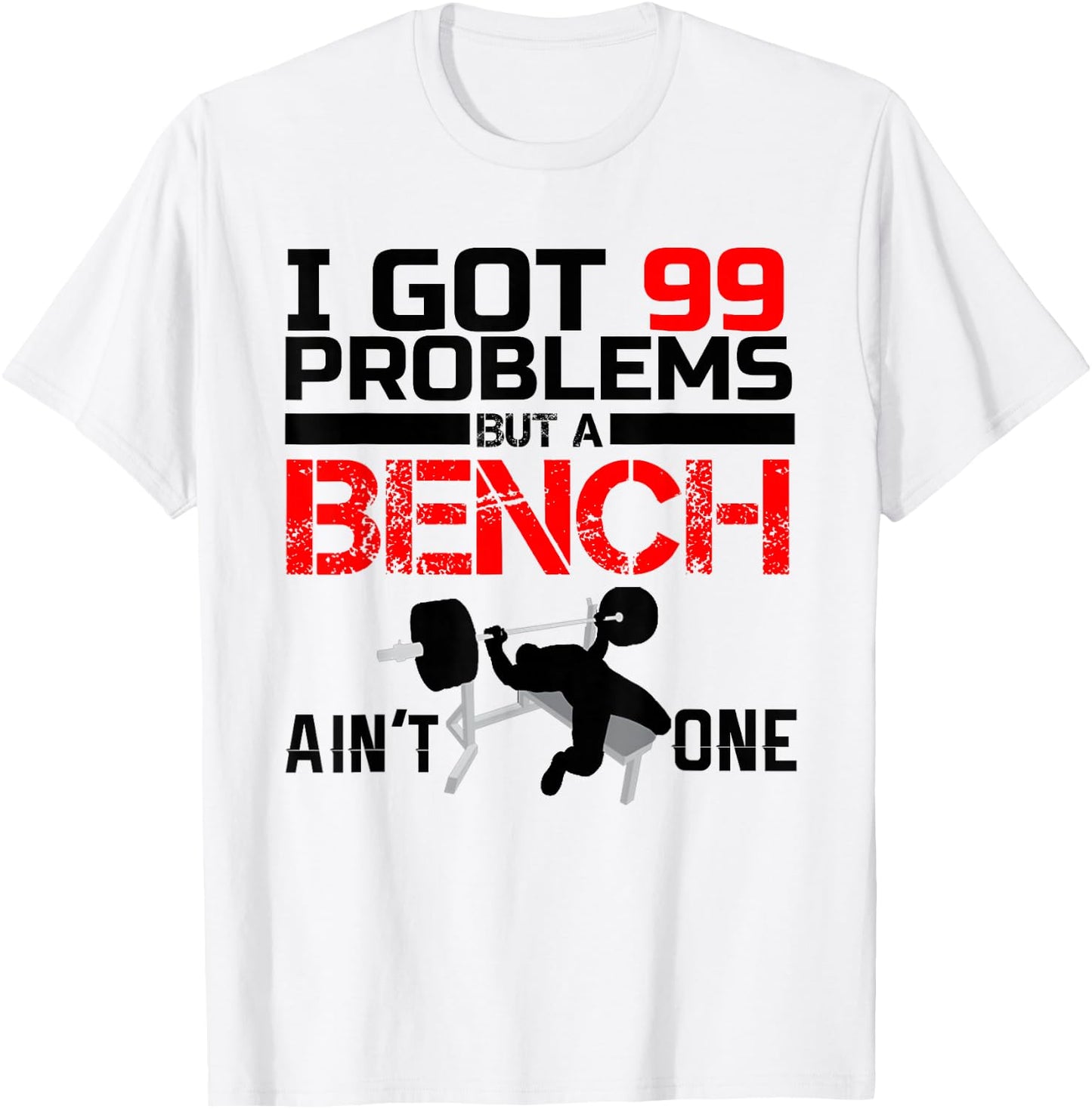 I Got 99 Problems But A Bench Aint One T-Shirt - T-Shirt | White