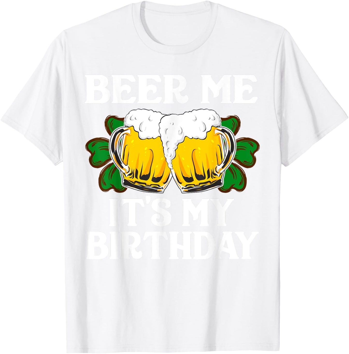 Beer Me It's My Birthday Shirt St Patricks Day Irish Funny T-Shirt - T-Shirt | White