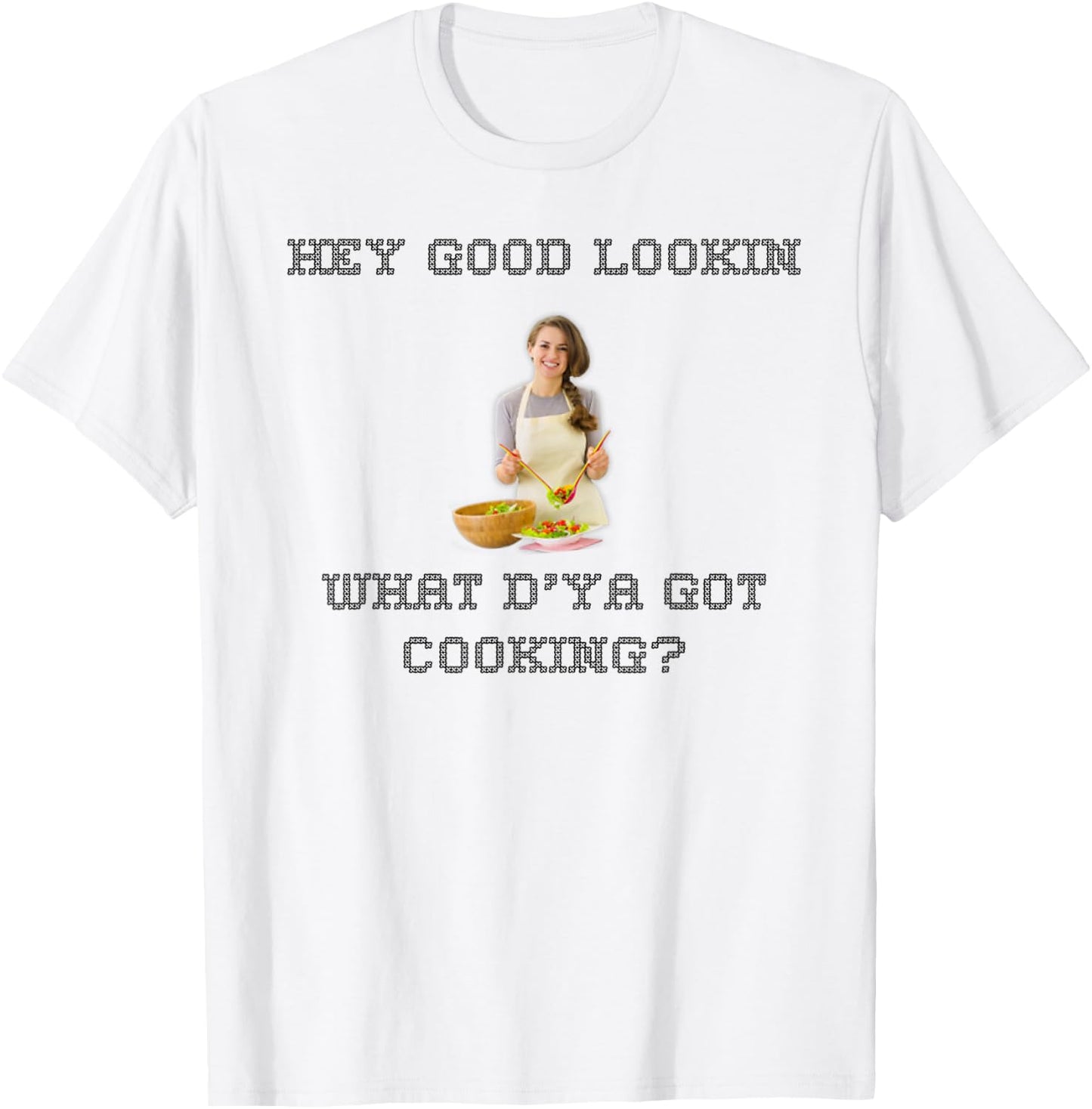 Hey good lookin what ya got cooking shirt T-Shirt - T-Shirt | White