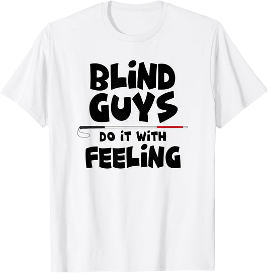"Blind Guys Do It With Feeling" Low Vision, Blind T-Shirt - T-Shirt | White
