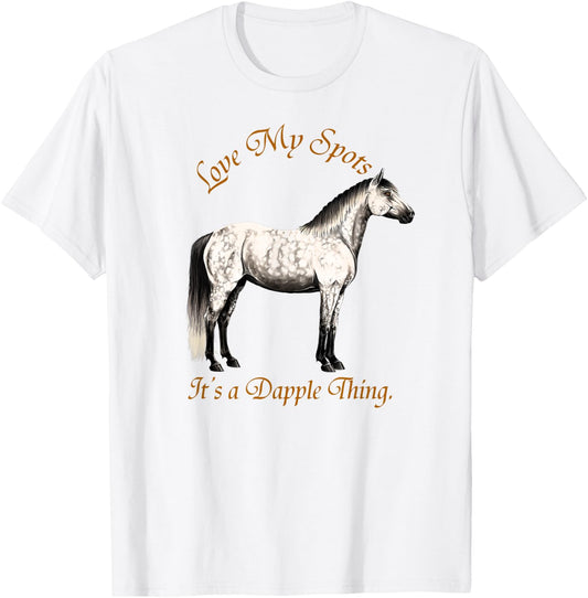 Dapple Grey Horse - It's a Dapple Thing. T-Shirt - T-Shirt | White