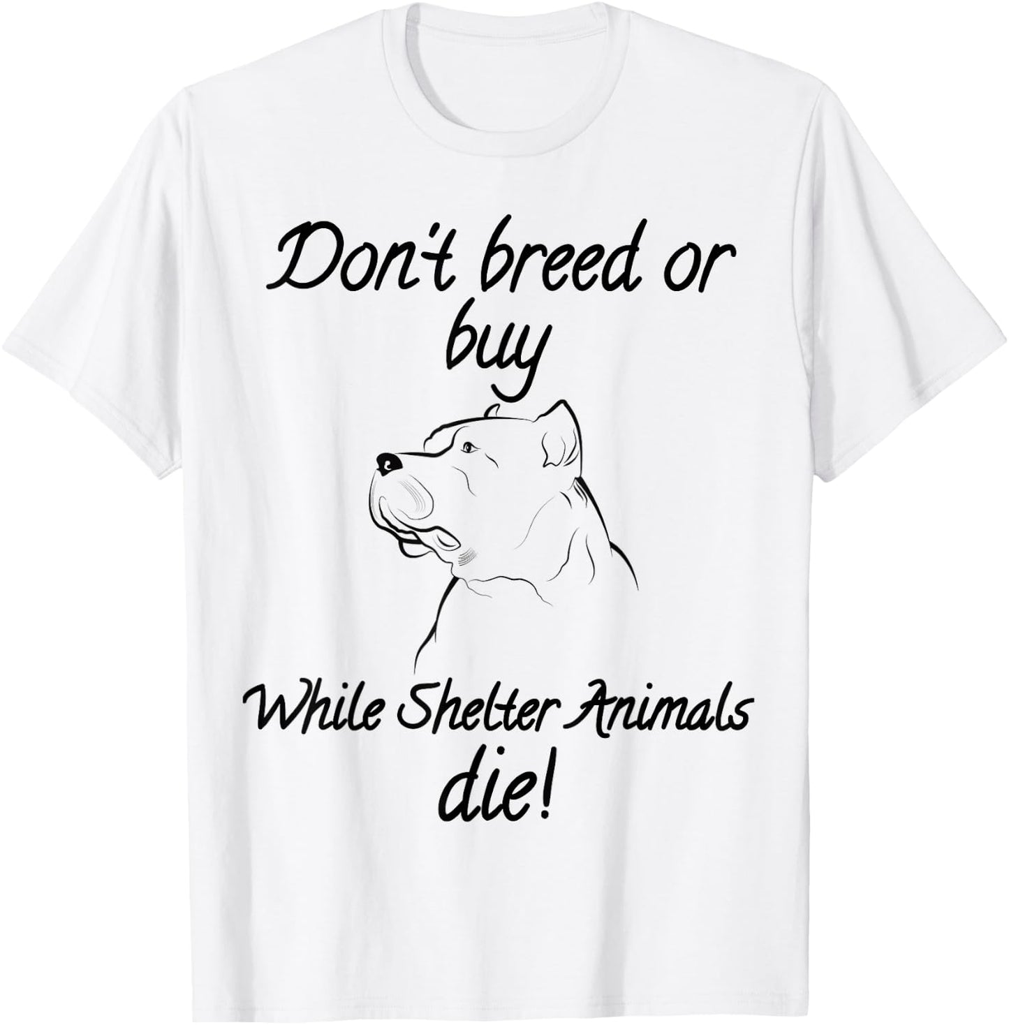 Don't breed or buy while Shelter Animals die shirt Pitbull T T-Shirt - T-Shirt | White