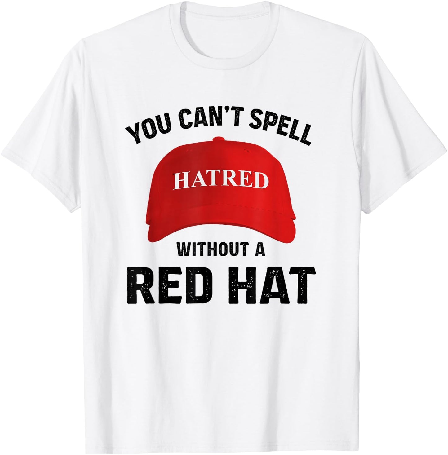 Anti-Trump Can't Spell Hatred Without Red Hat T-Shirt - T-Shirt | White