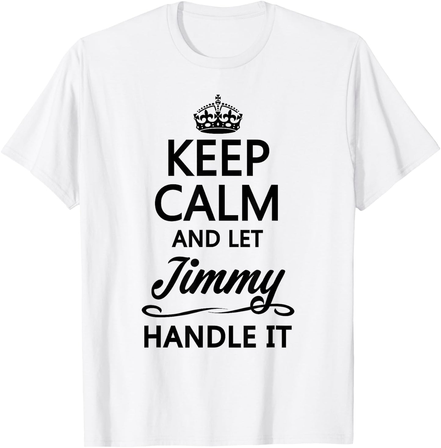 KEEP CALM AND LET JIMMY Handle It | Funny Name Gift T-Shirt - T-Shirt | White