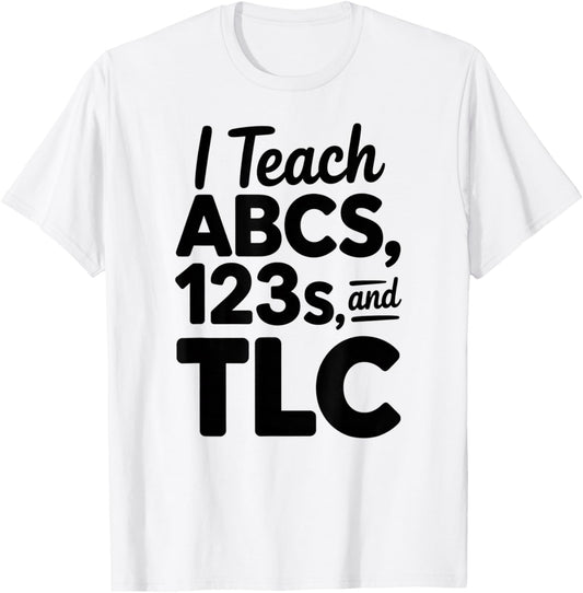 Elementary School Teacher Appreciation Teach ABC 123 and TLC T-Shirt - T-Shirt | White