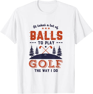 It Takes Lot of Balls To Play Golf Like I Do Funny Golf Pun T-Shirt - T-Shirt | White