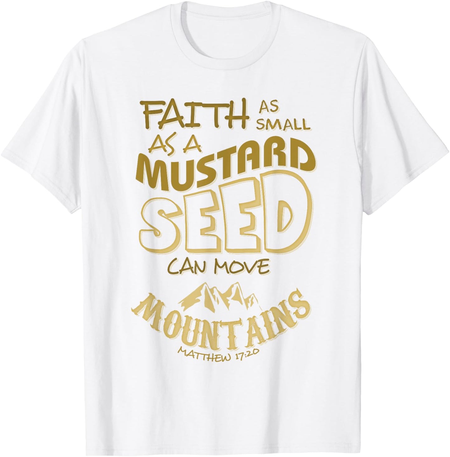 Faith as Small as a Mustard Seed can Move Mountains T-Shirt - T-Shirt | White