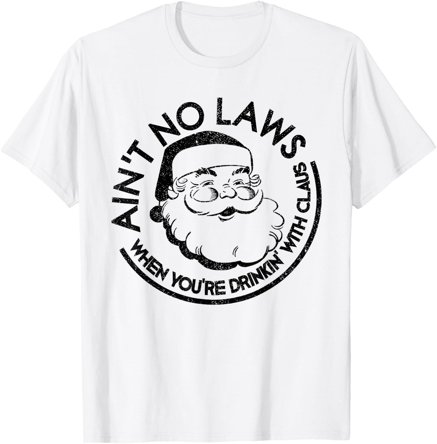 Aint No Laws When Youre Drinking With Claus Christmas July T-Shirt - T-Shirt | White