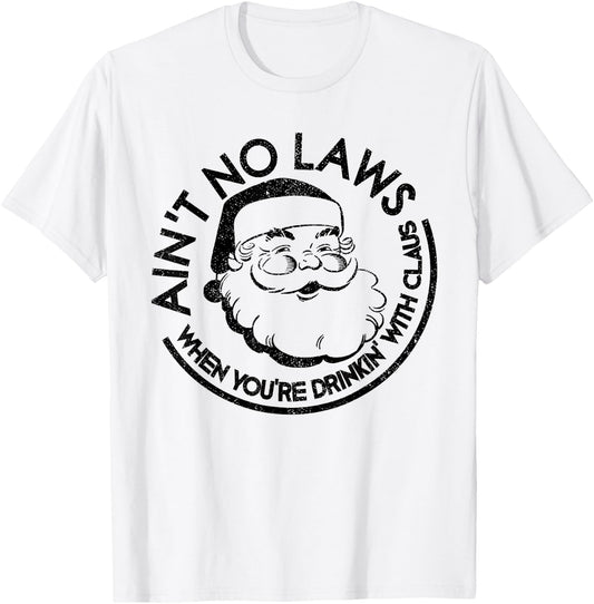 Aint No Laws When Youre Drinking With Claus Christmas July T-Shirt - T-Shirt | White