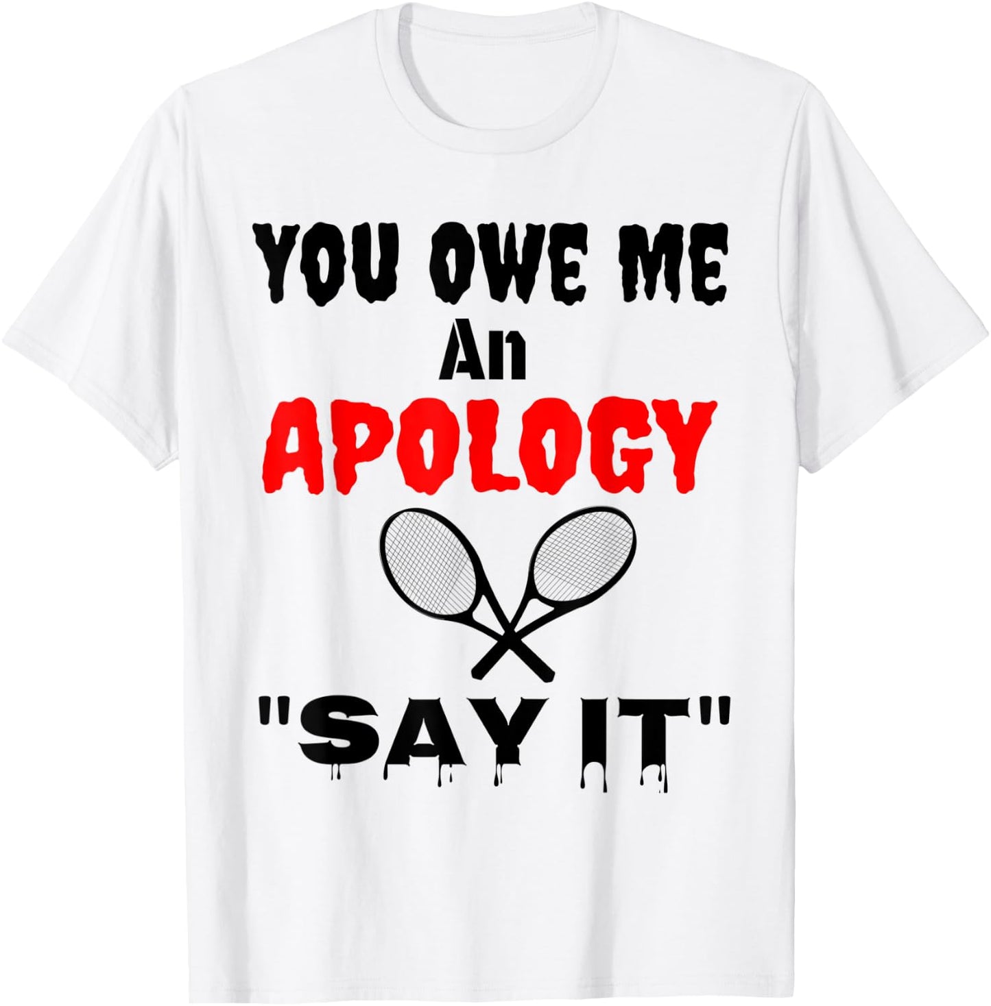 You Owe Me An Apology US Tennis NYC Say It Great Gift Shirt T-Shirt - T-Shirt | White