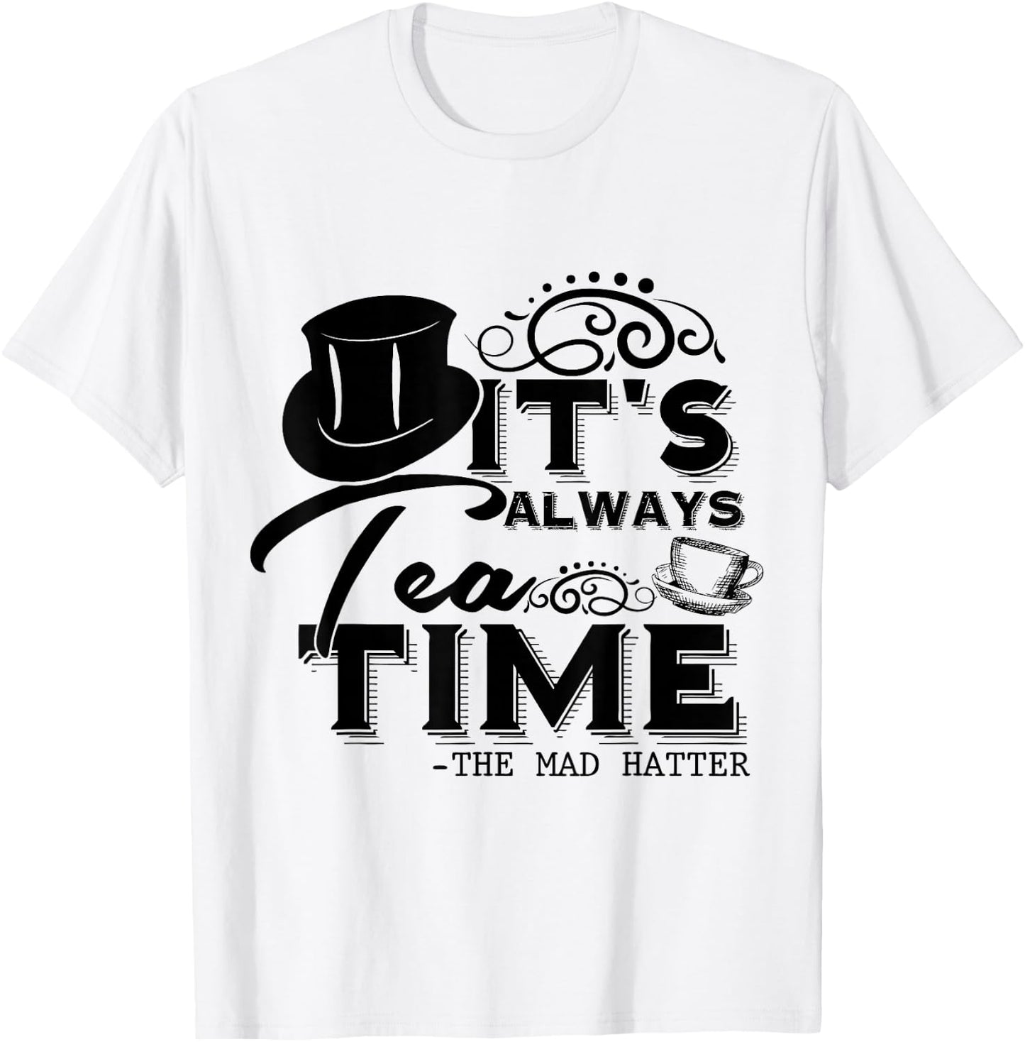 "It's always tea time" Alice in Wonderland Quote | Tea Lover T-Shirt - T-Shirt | White