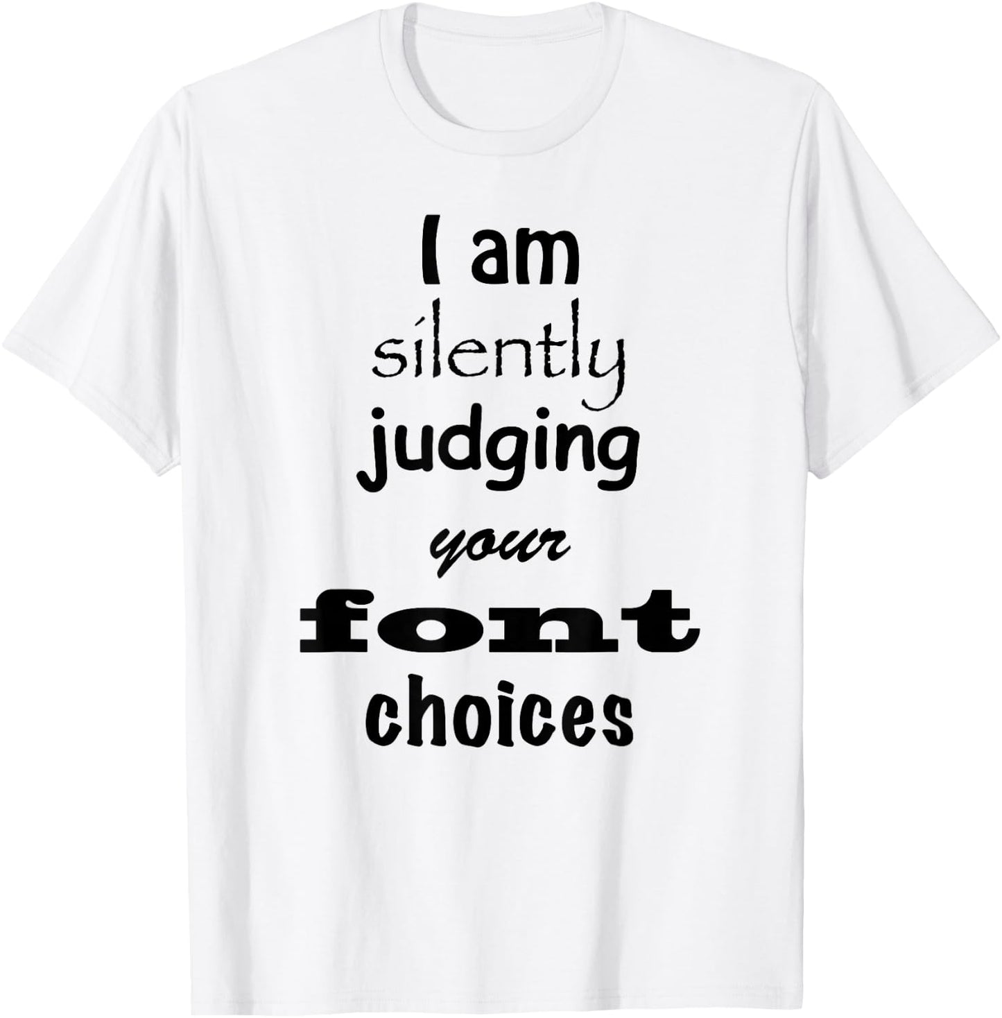 I Am Silently Judging Your Font Choices Graphic Design shirt T-Shirt - T-Shirt | White