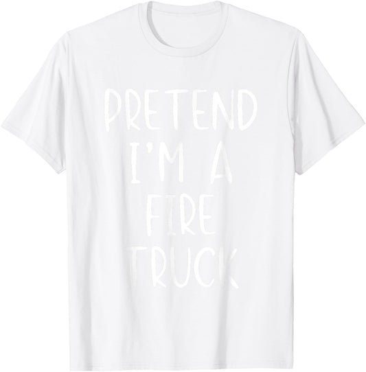 Pretend I'm A Fire Truck Costume Halloween Simple Adult Kid T-Shirt - T-Shirt | White
