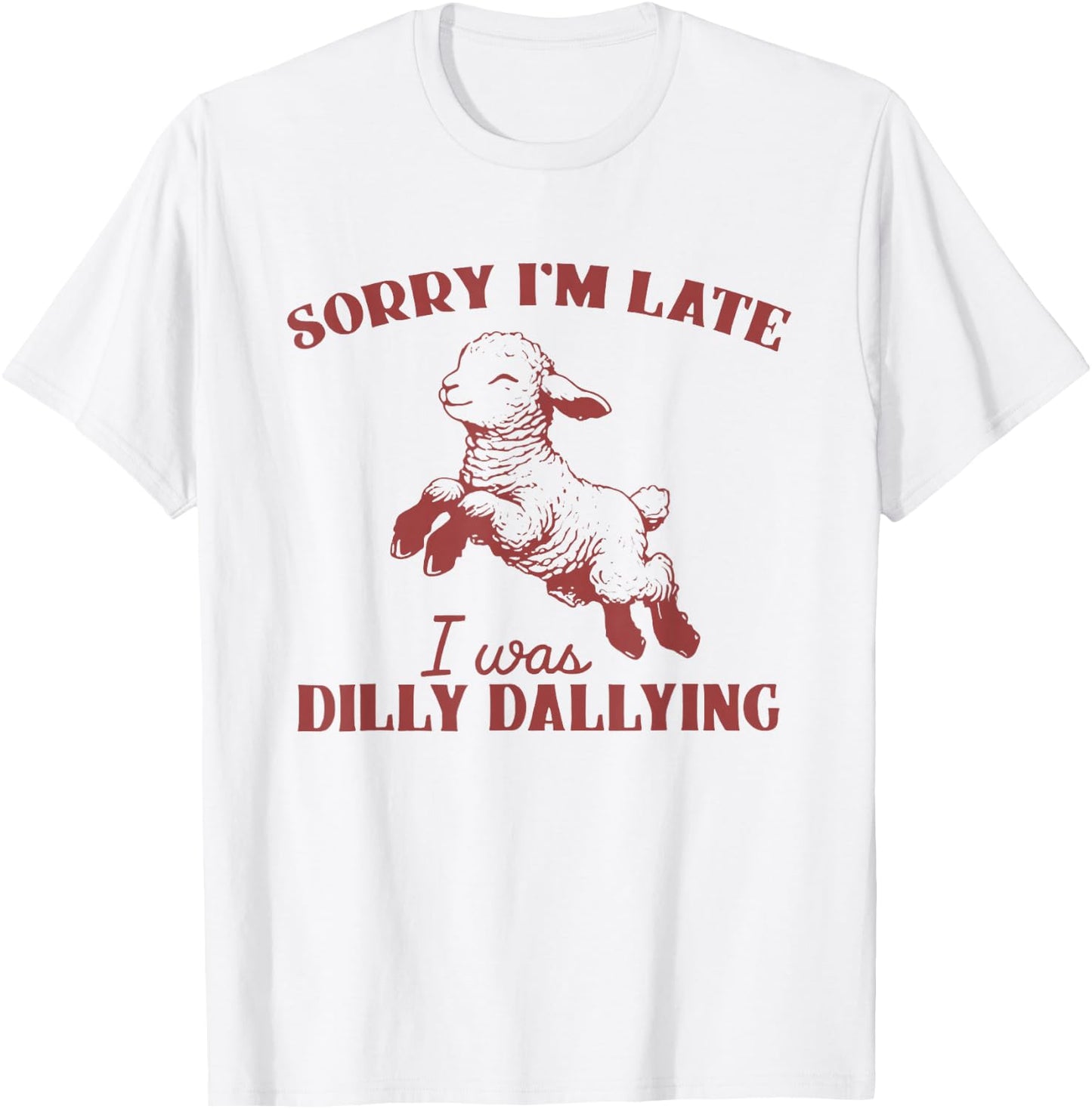 Sorry I'M Late I Was Dilly Dallying T-Shirt - T-Shirt | White