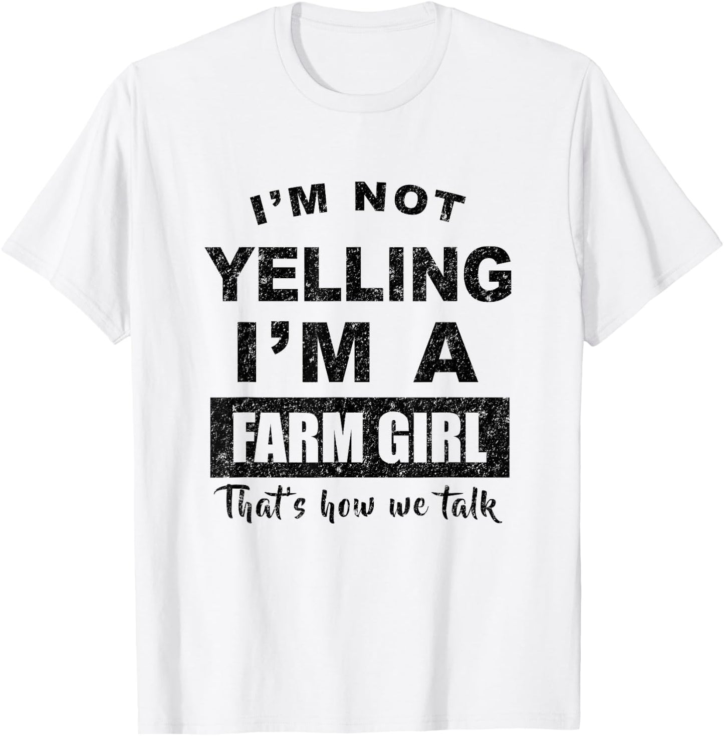 I'm Not Yelling I'm a Farm Girl That's How We Talk T-Shirt - T-Shirt | White