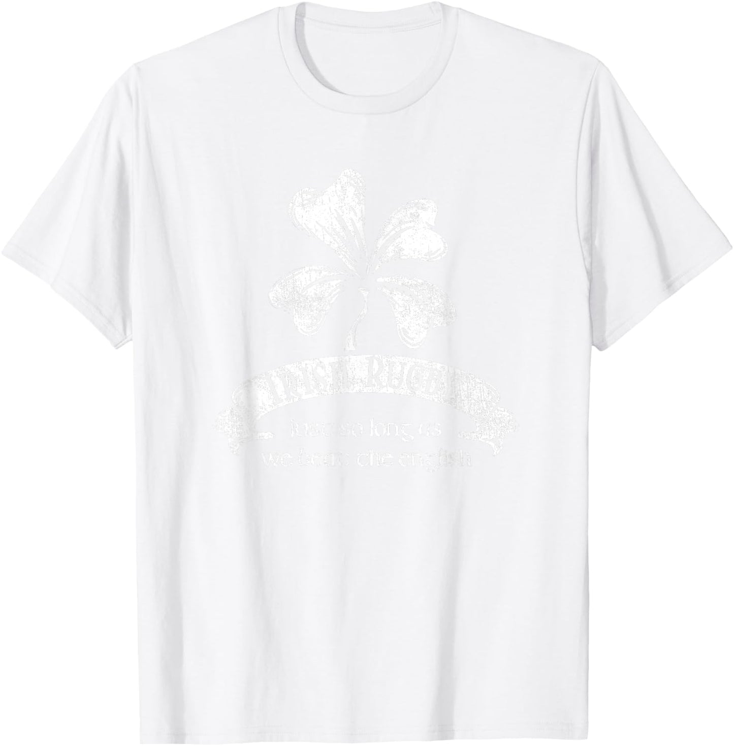Irish Rugby Shirt - Just as Long as We beat the English T-Shirt - T-Shirt | White