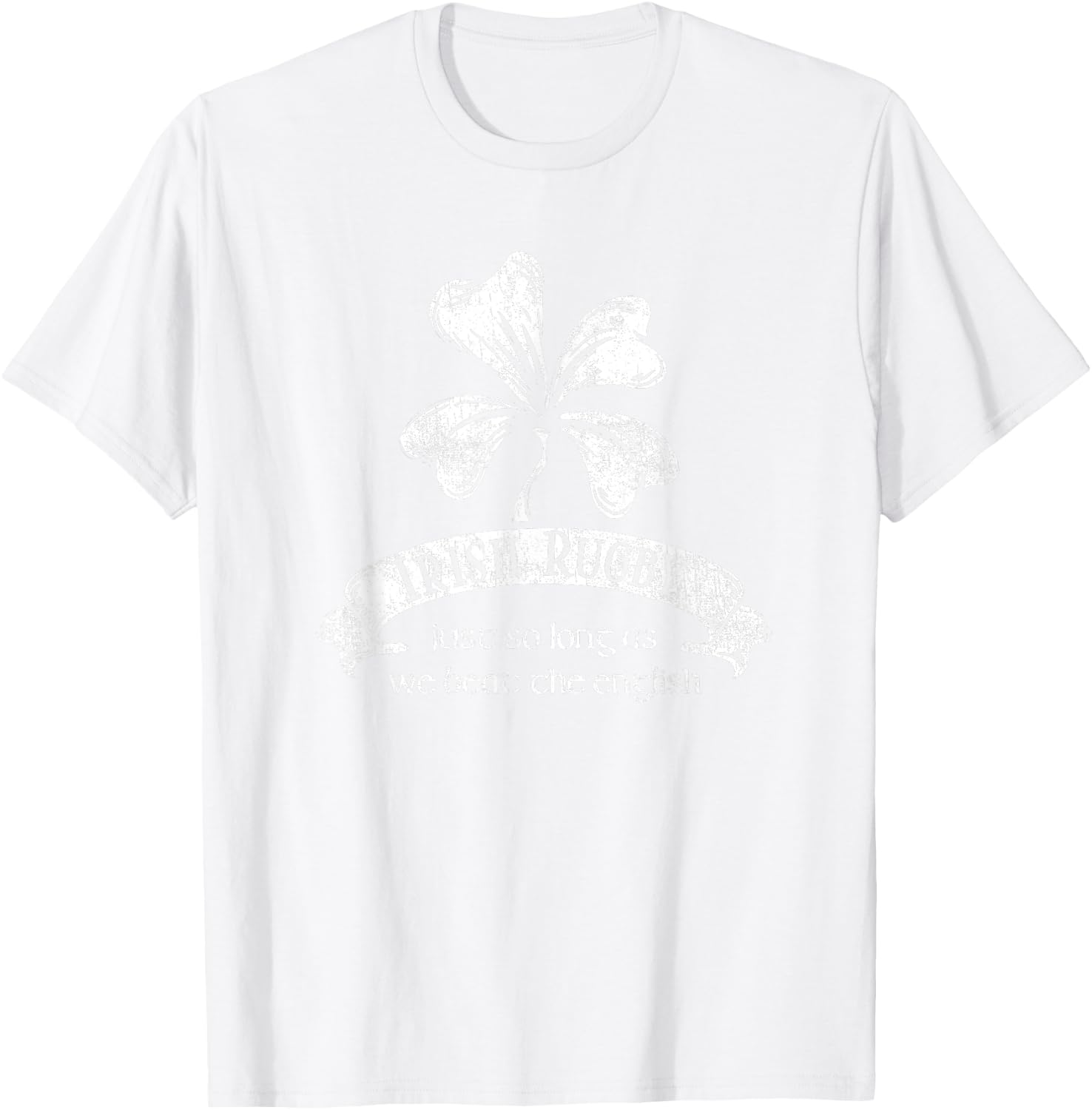Irish Rugby Shirt - Just as Long as We beat the English T-Shirt - T-Shirt | White