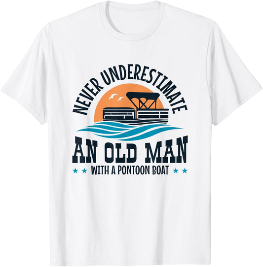 Never Underestimate an Old Man with a Pontoon Boat T-Shirt - T-Shirt | White
