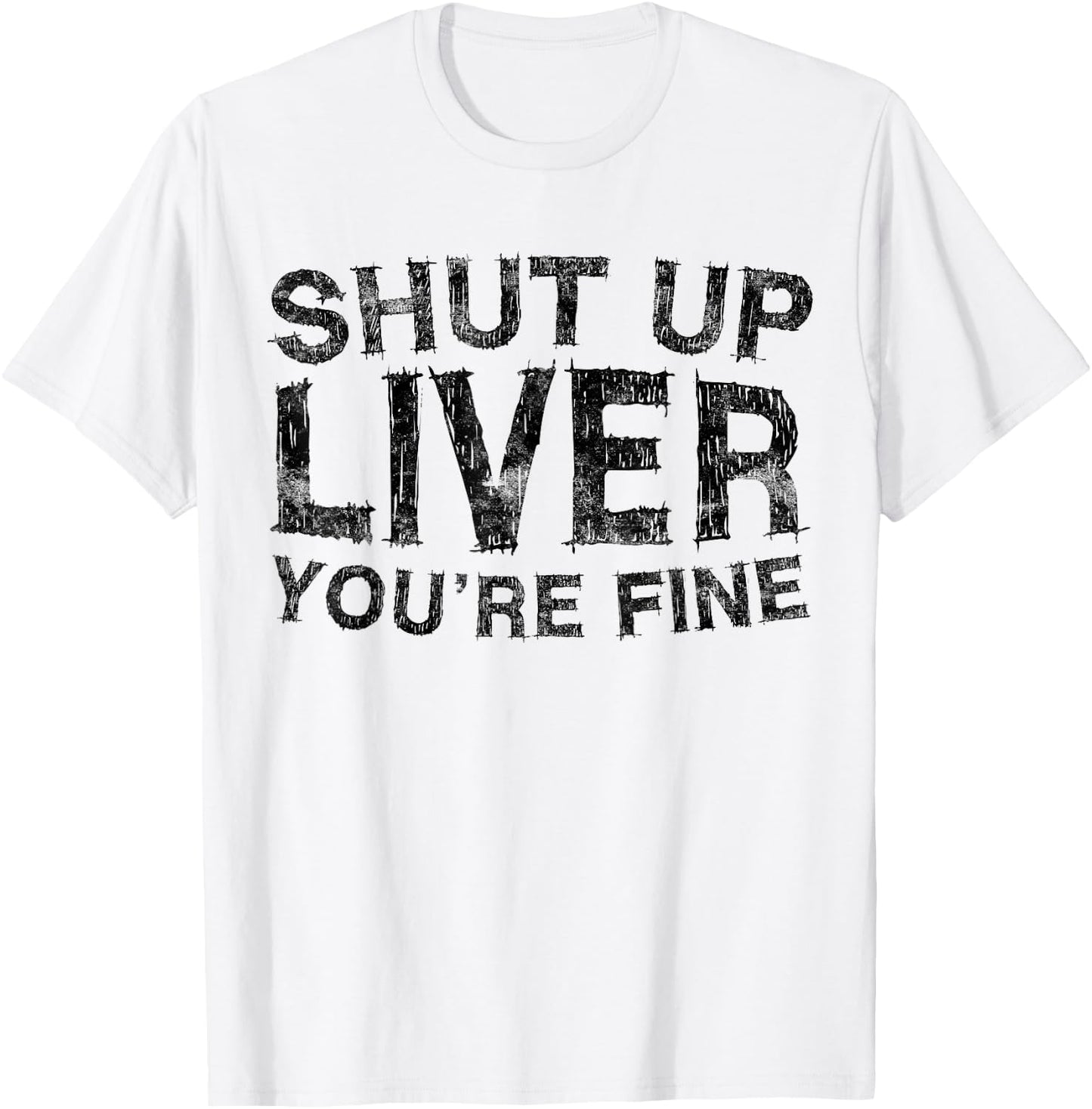 Shut Up Liver You're Fine Shirt Funny Men Women Drinking T-Shirt - T-Shirt | White