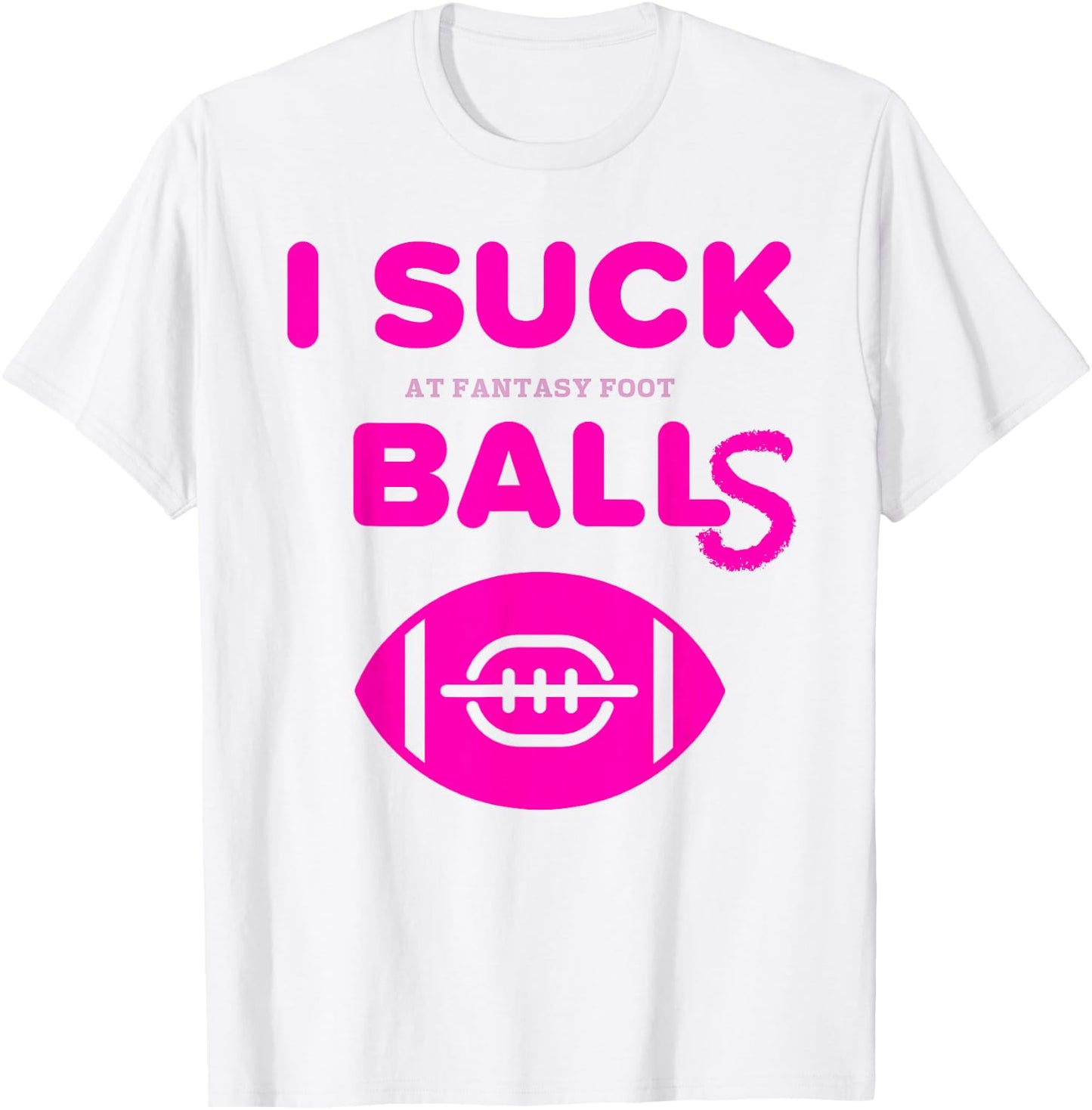 I Suck Balls In Fantasy Football Last Place Loser T Shirt T-Shirt - T-Shirt | White