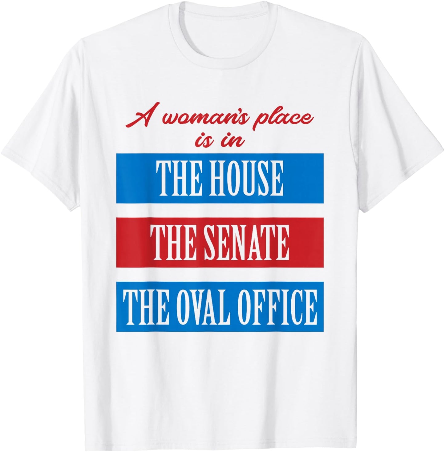 A Woman's Place Is In The House The Senate The Oval Office T-Shirt - T-Shirt | White