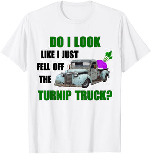Funny & Humor "Do I Look Like I Fell Off The Turnip Truck" T-Shirt - T-Shirt | White