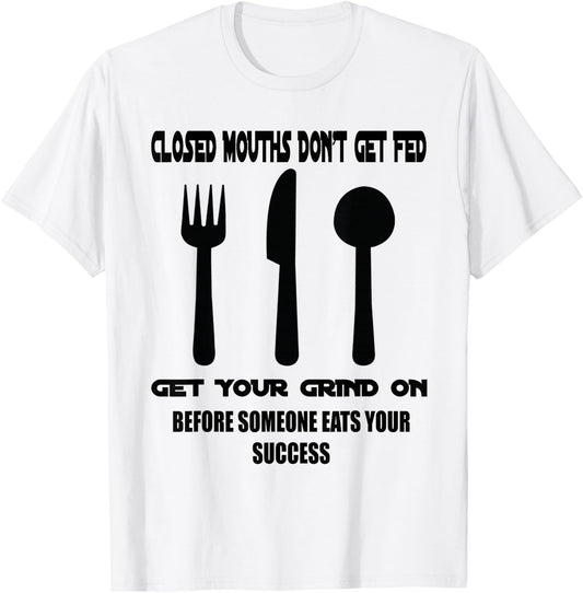 Closed Mouths Don't Get Fed T-Shirt - T-Shirt | White