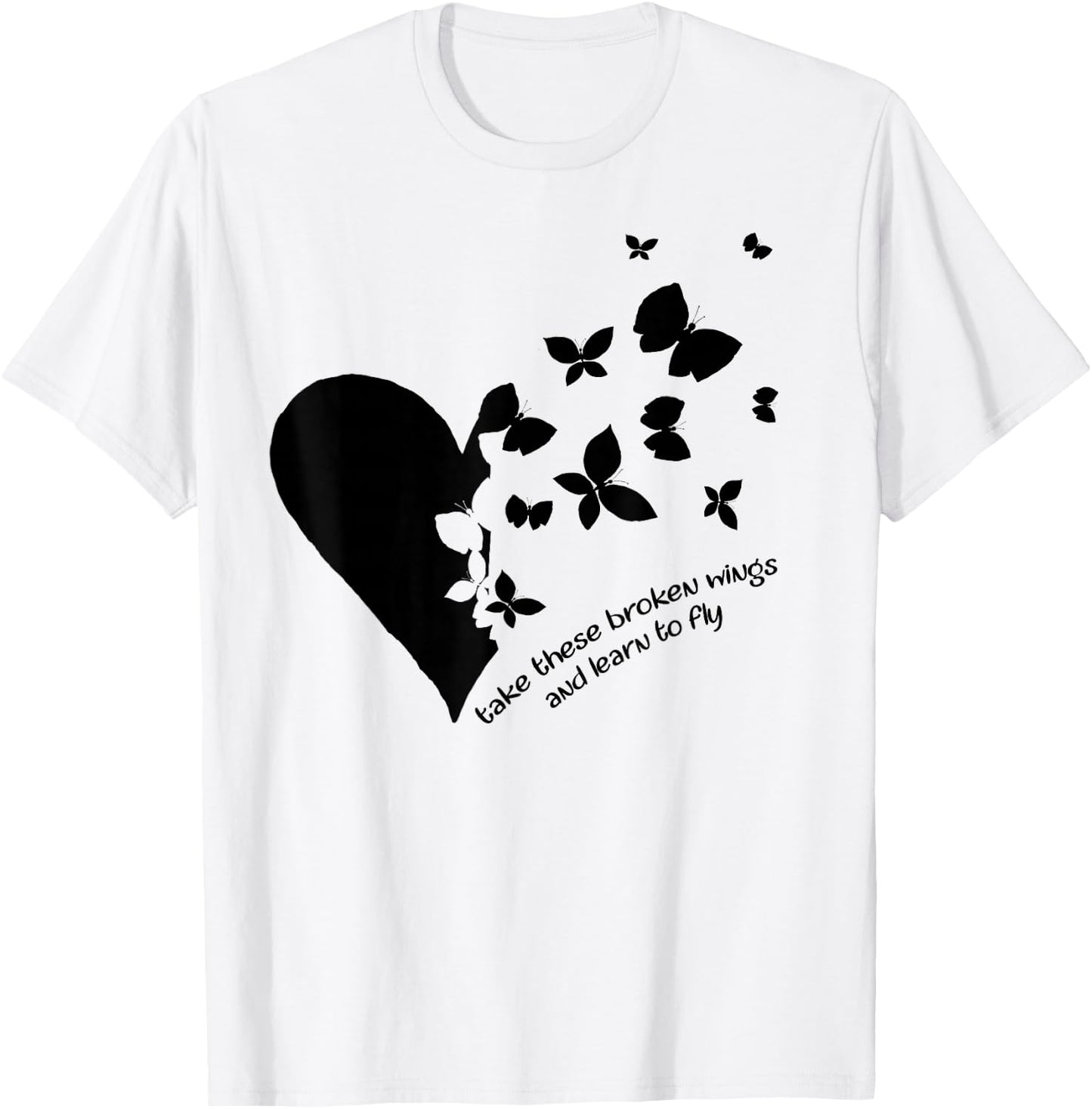 Butterfly Heart Take These Broken Wings And Learn To Fly T-Shirt - T-Shirt | White