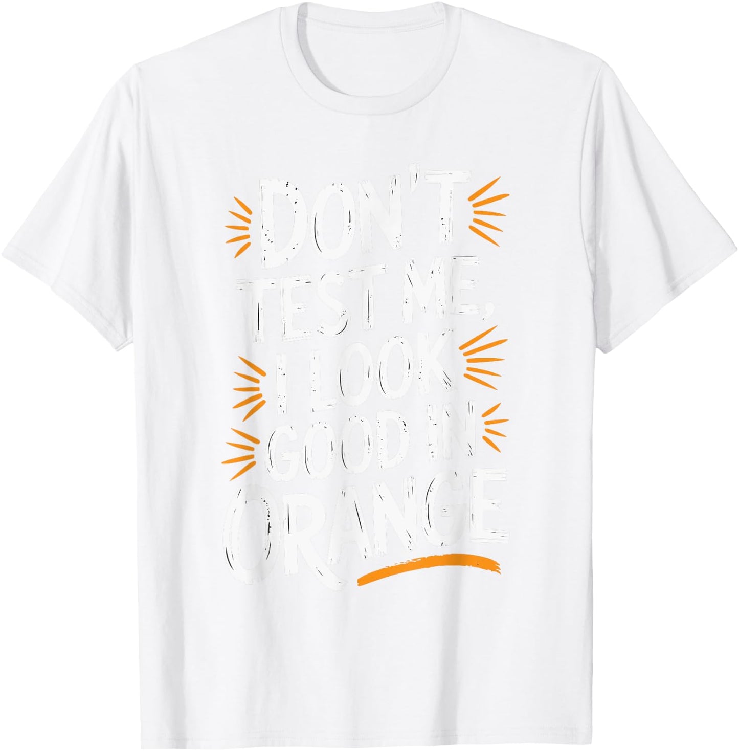 Don't Test Me I Look Good In Orange T-Shirt - T-Shirt | White