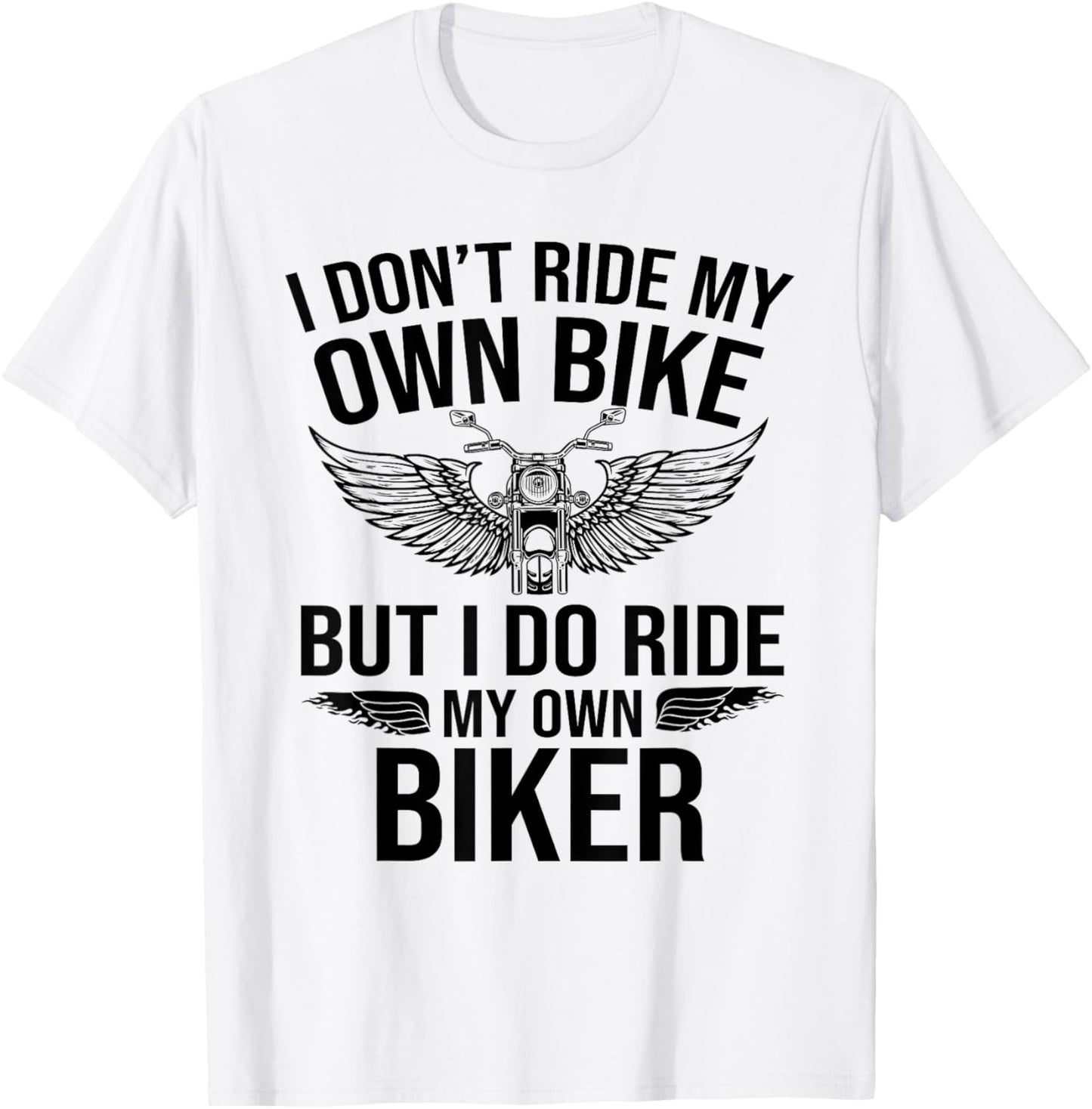 I Don't Ride My Own Bike But I Do Ride My Own Biker Funny T-Shirt - T-Shirt | White