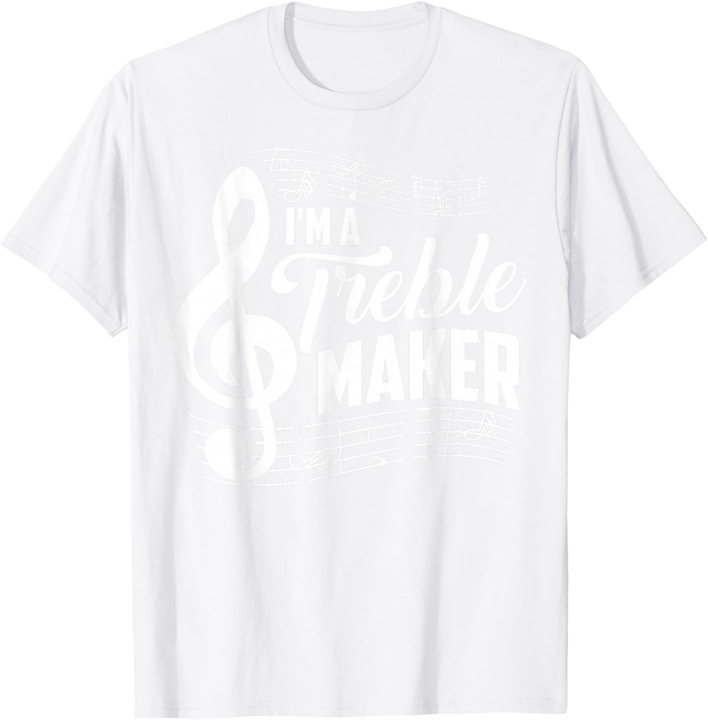 I'm A Treble Maker Shirt | Music Instrument Lovers Gag Gift T-Shirt - T-Shirt | White