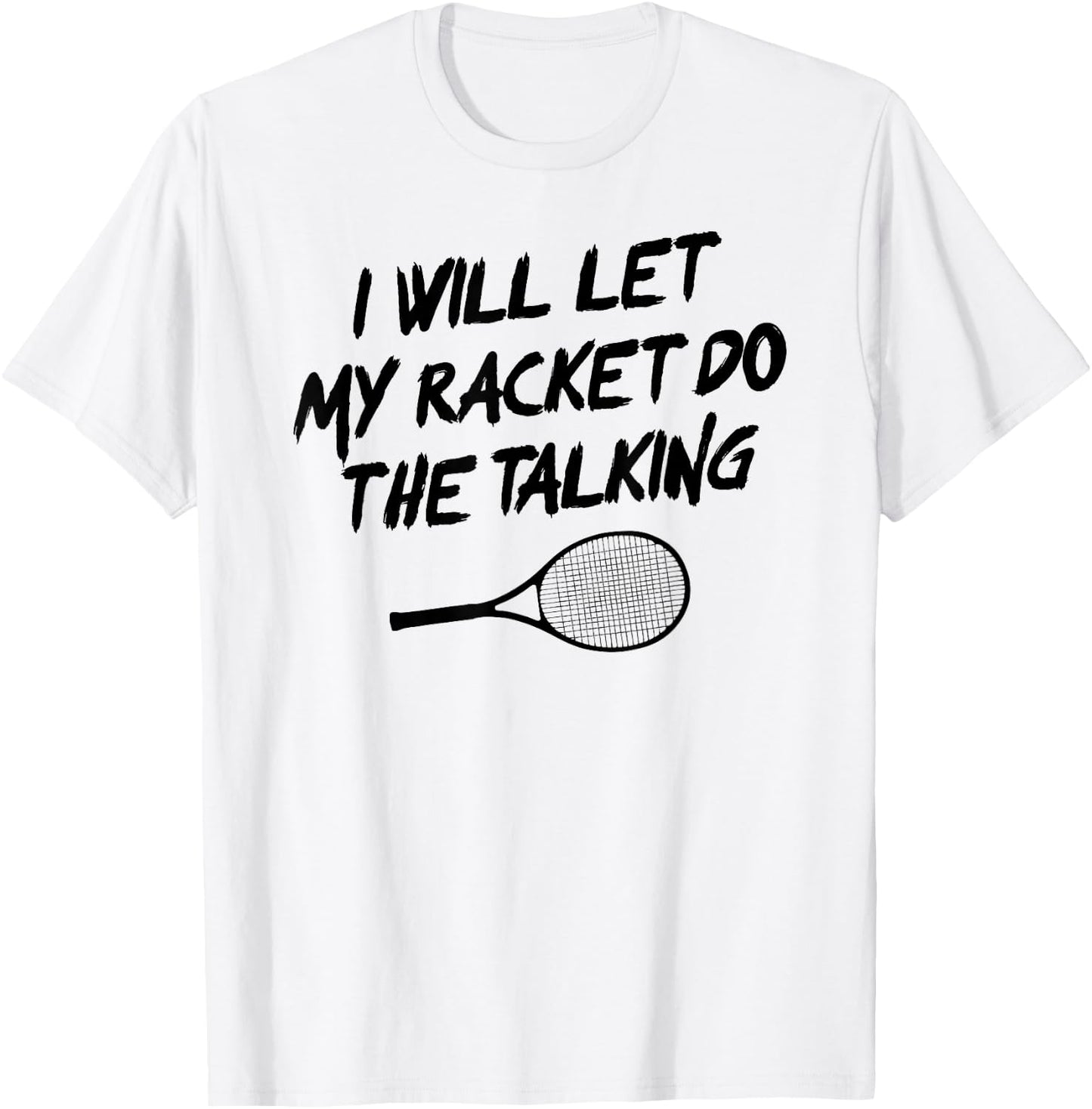 I Will Let My Racket Do The Talking Tennis Funny T-Shirt - T-Shirt | White