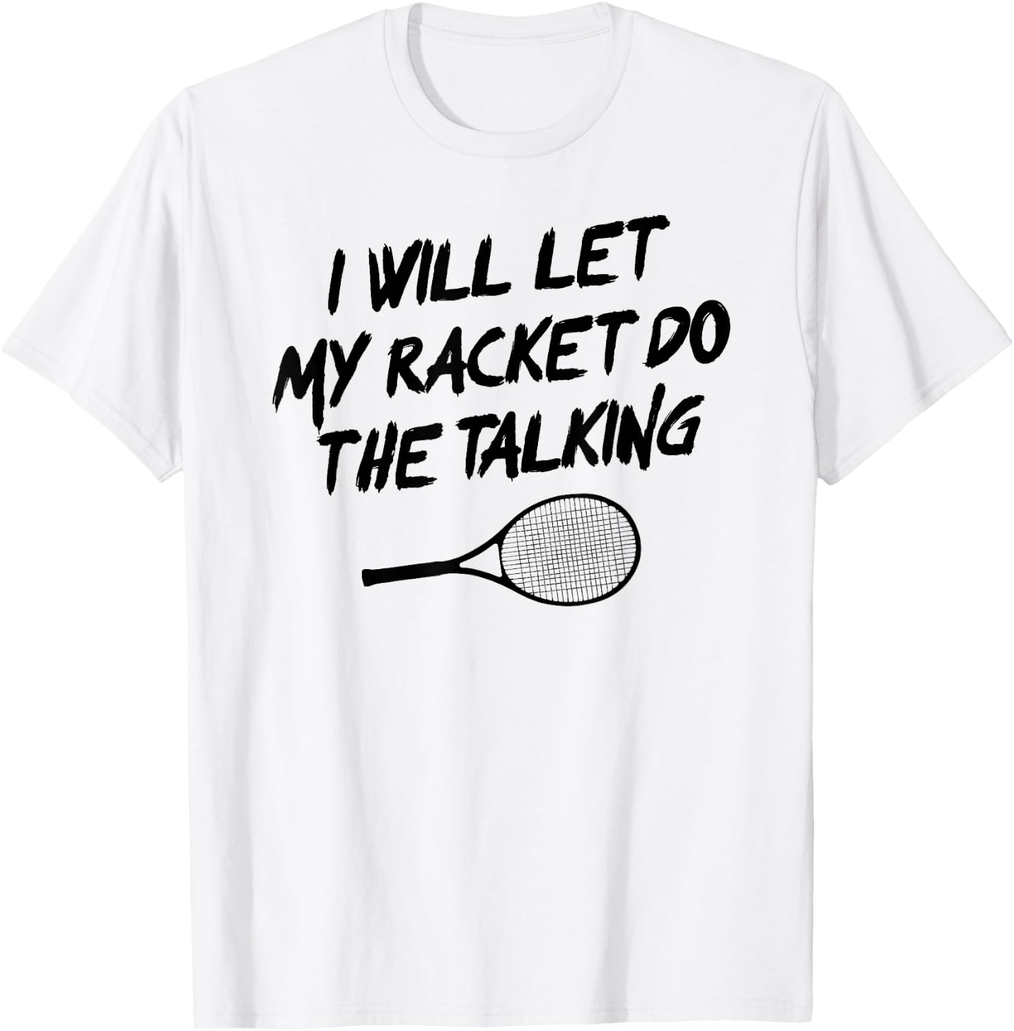 I Will Let My Racket Do The Talking Tennis Funny T-Shirt - T-Shirt | White