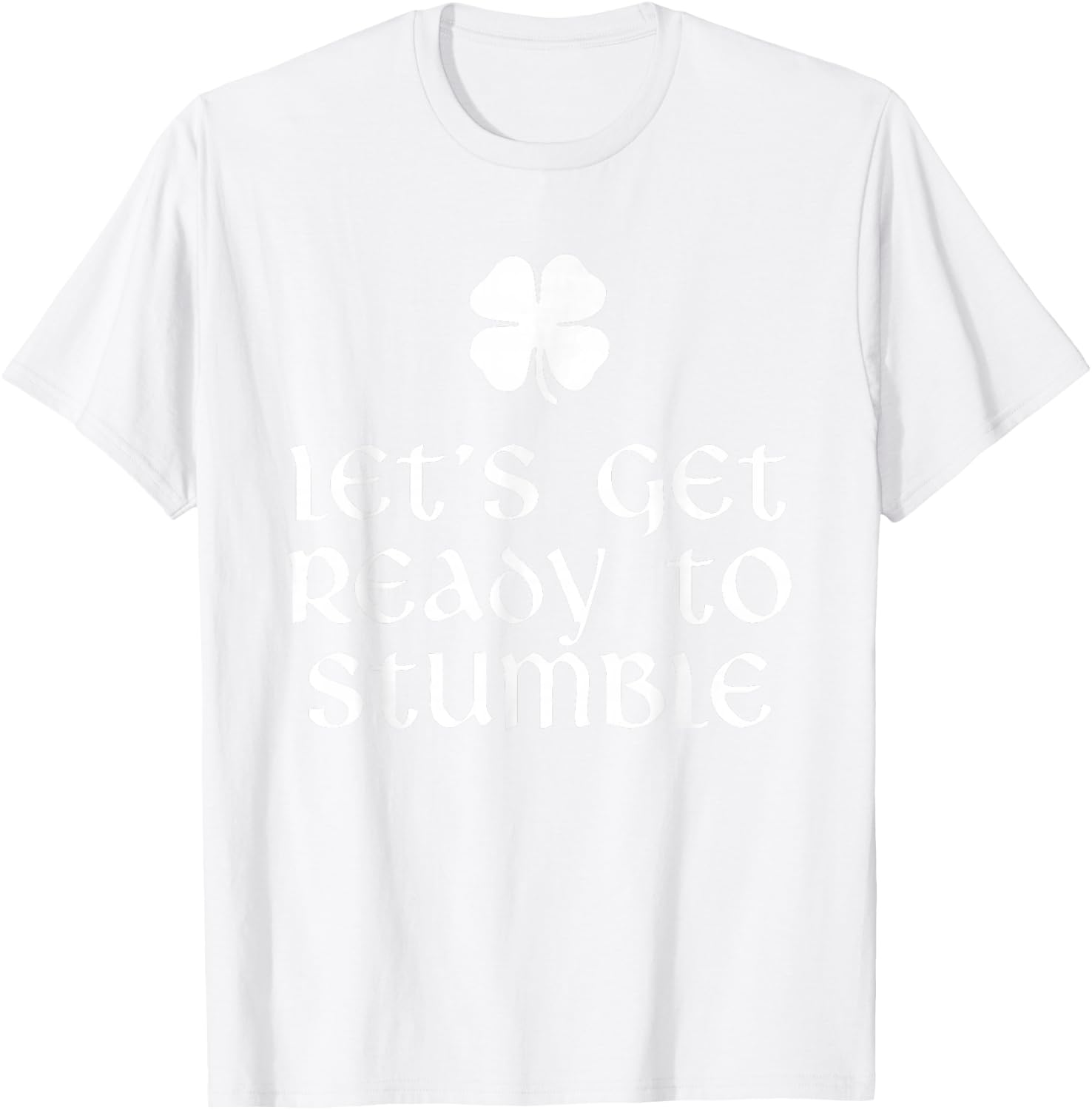 Let's Get Ready To Stumble St. Patrick's Day Drinking T-Shirt - T-Shirt | White