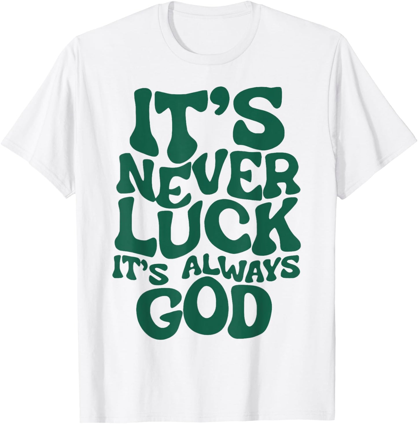 It's Never Luck It's Always God T-Shirt - T-Shirt | White