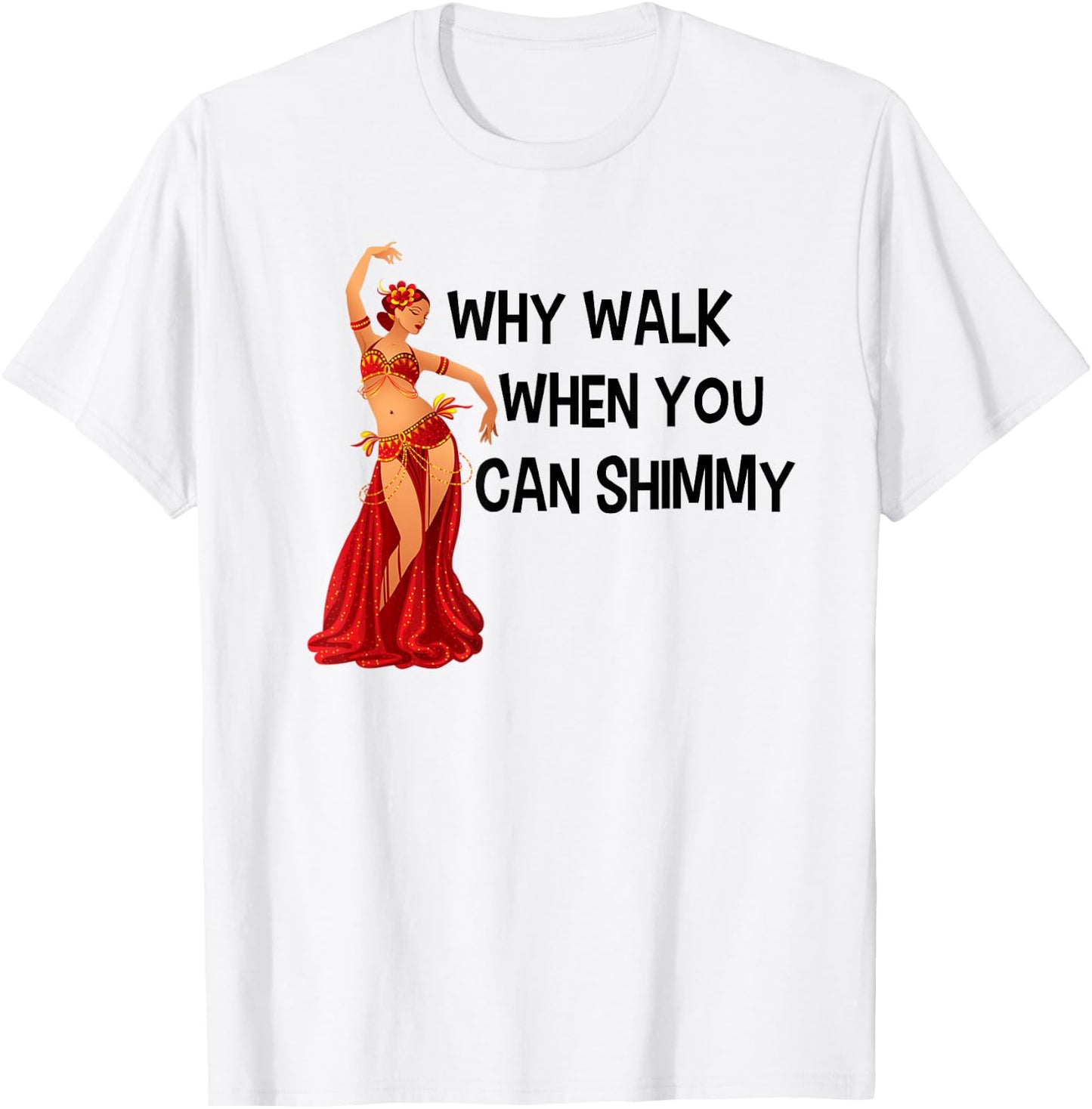 Belly Dance Shirt Why Walk When You Can Shimmy Black Letters T-Shirt - T-Shirt | White