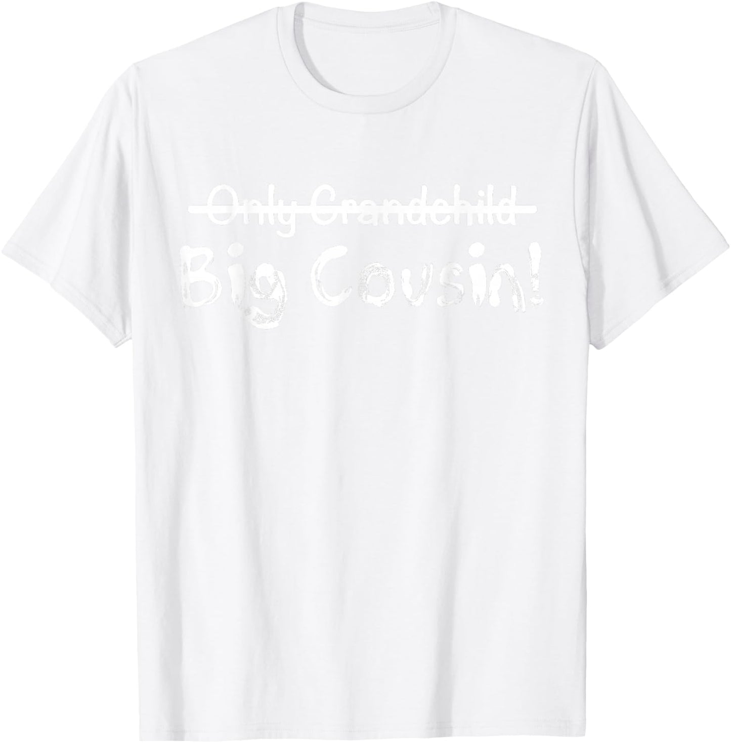 Big Cousin (Only Grandchild crossed out) Cute & Funny T-Shirt - T-Shirt | White