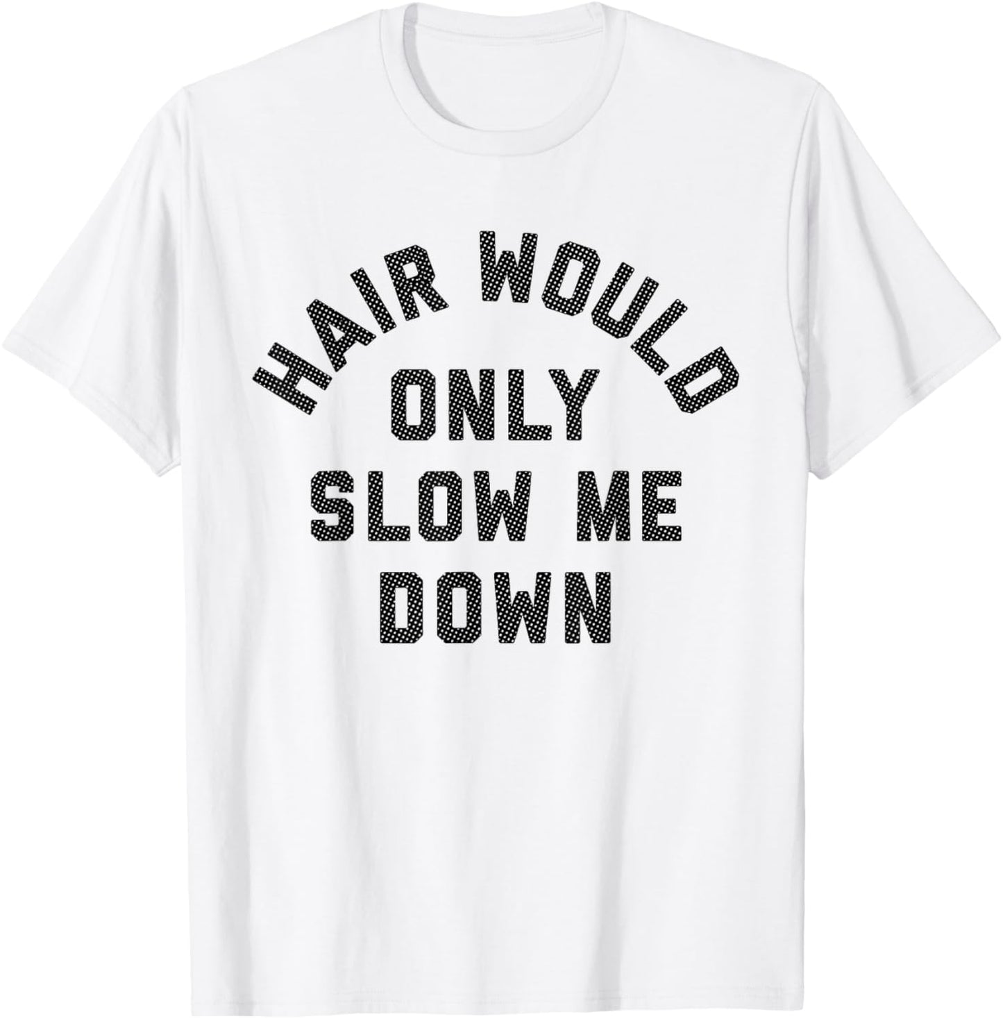 Hair Would Only Slow Me Down Bald Humor T-Shirt - T-Shirt | White