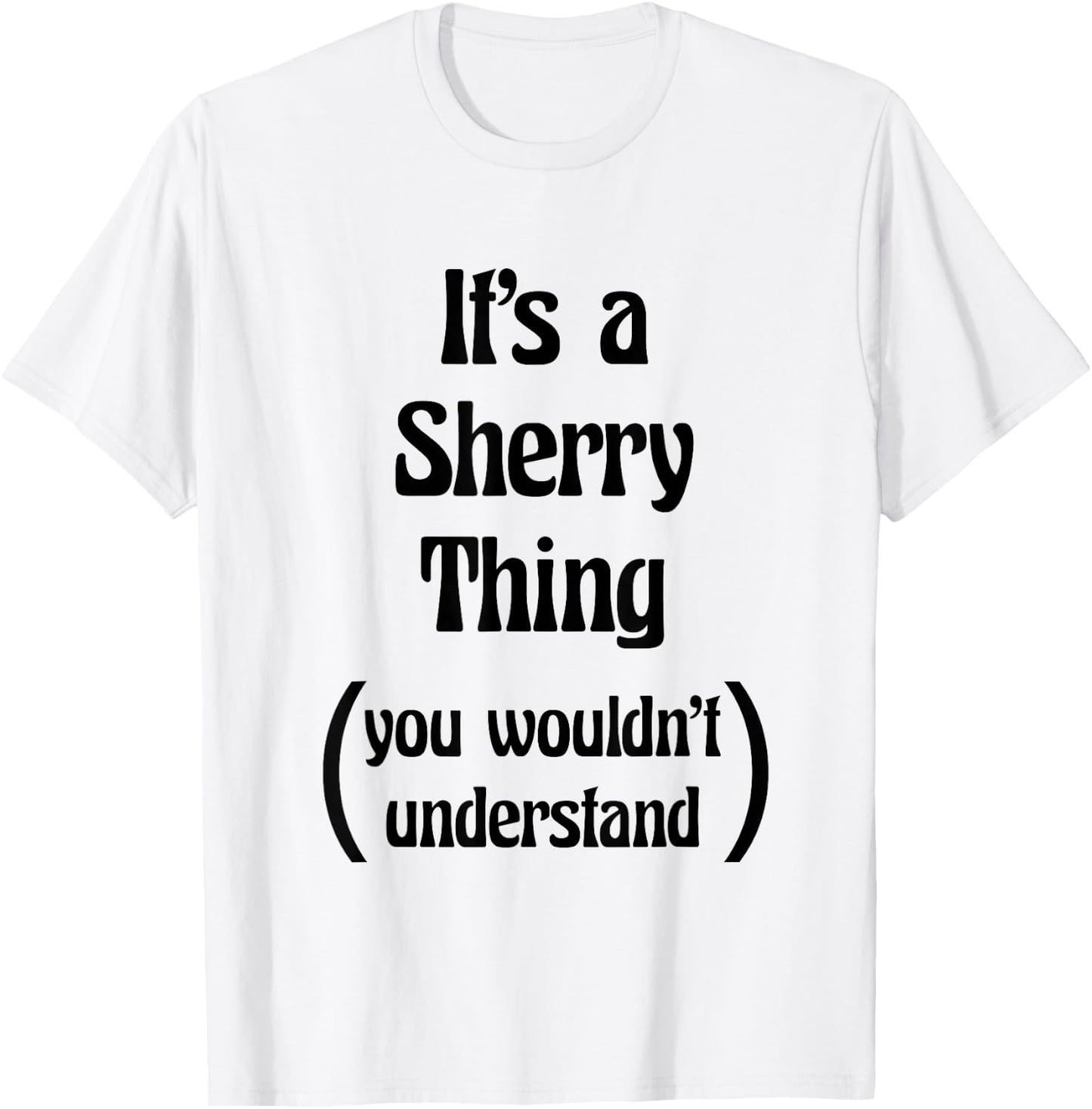 It's a Sherry Thing you wouldn't understand | Gift T-Shirt - T-Shirt | White
