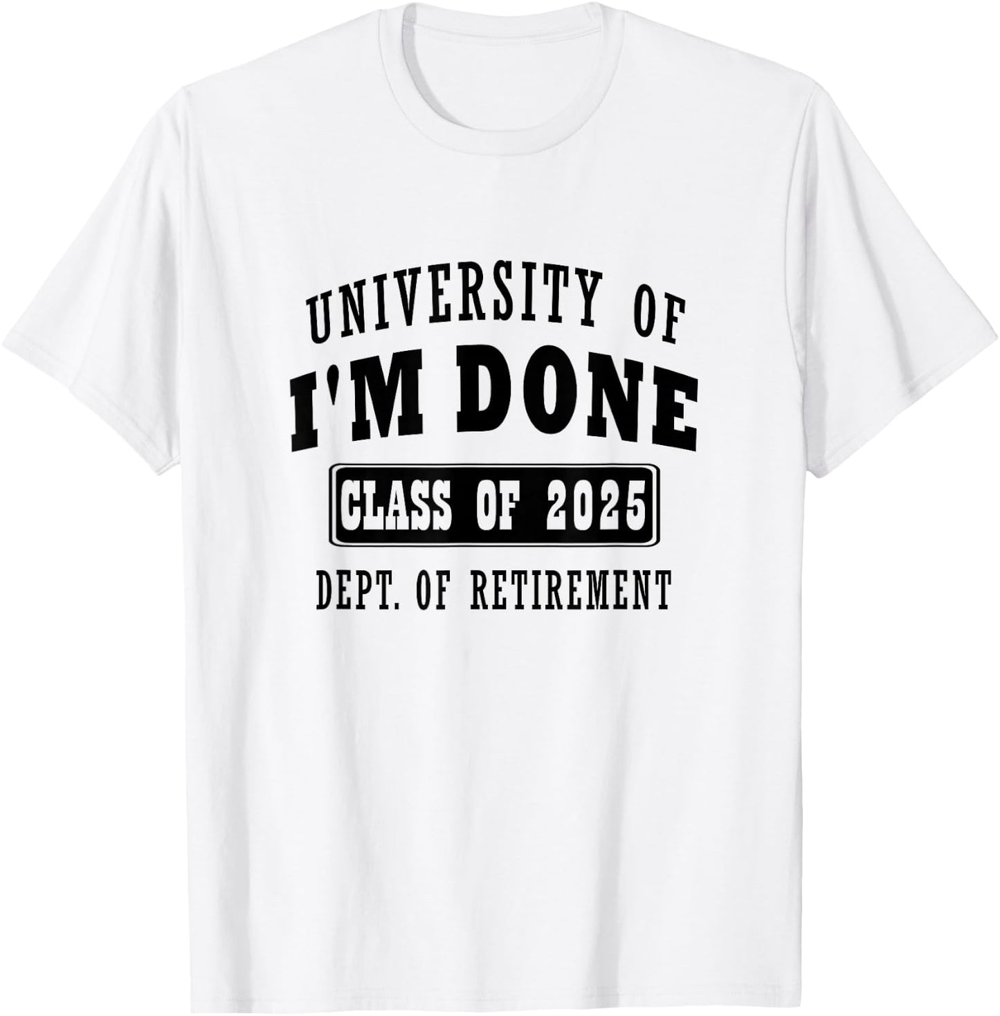 university of i'm Done Class of 2025 Dept of Retirement meme T-Shirt - T-Shirt | White