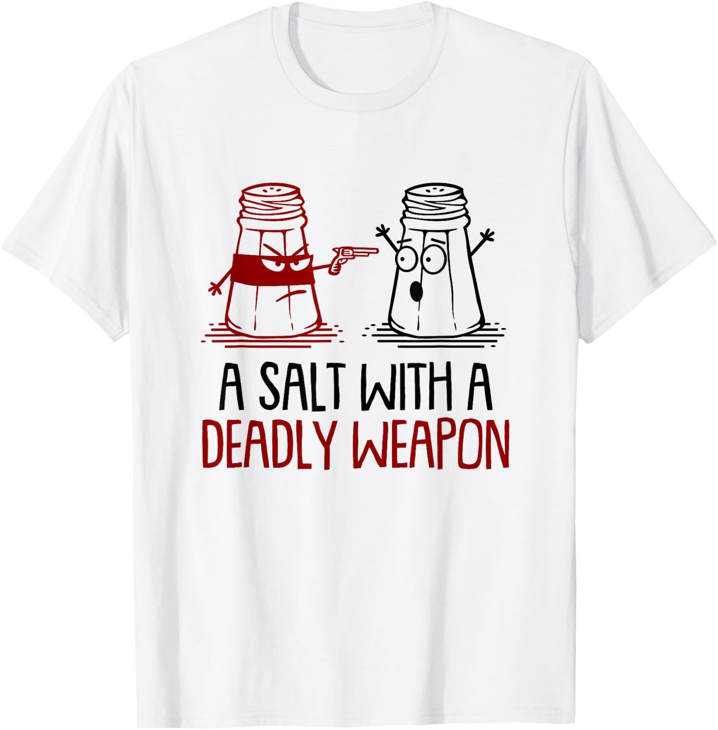 A Salt With A Deadly Weapon Funny T-Shirt - T-Shirt | White