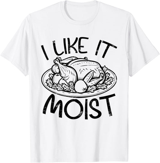 Funny Like It Moist Turkey Day Gifts , Thanksgiving T-Shirt - T-Shirt | White