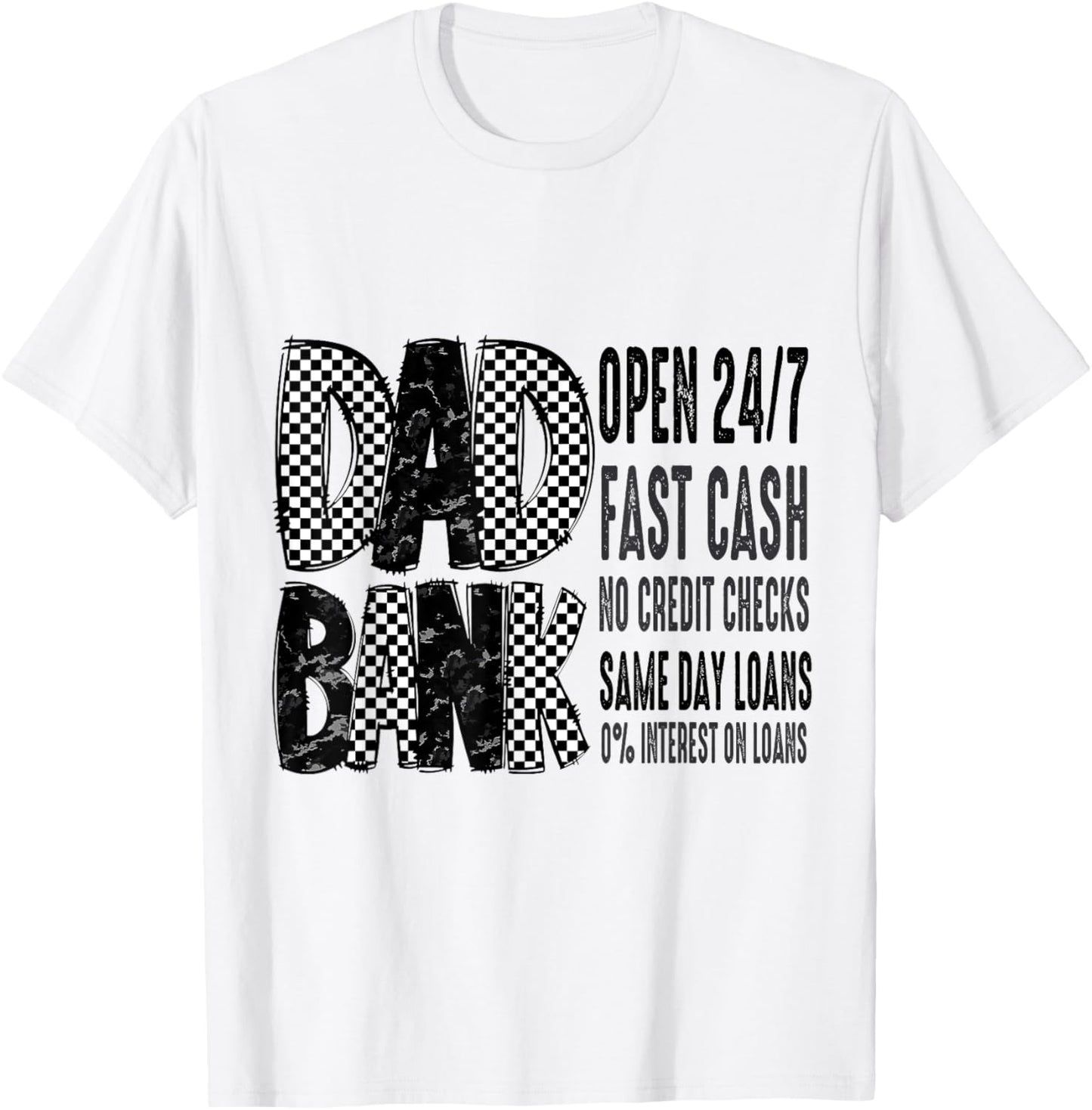 Dad Bank Open 24/7 Fast Cash No Credit Checks Same Day Loans T-Shirt - T-Shirt | White