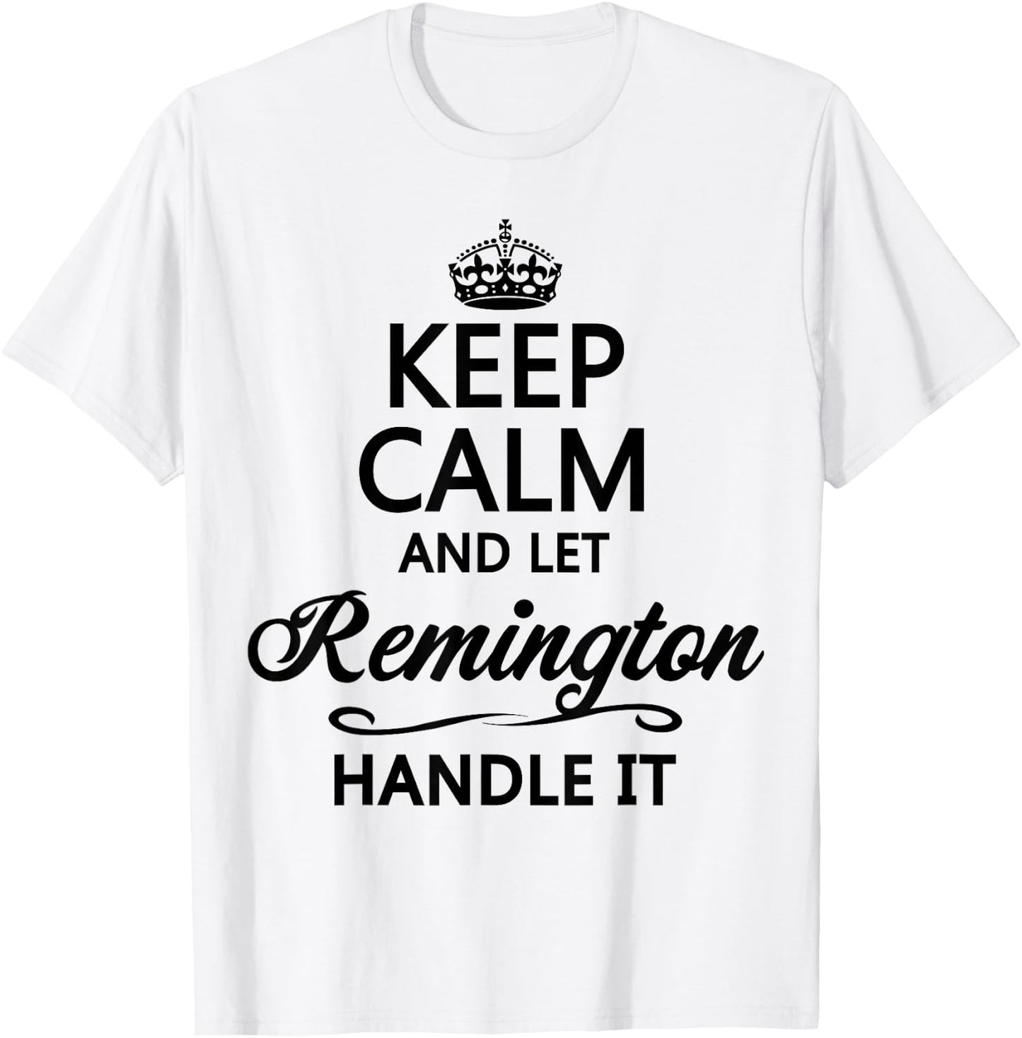 KEEP CALM and let REMINGTON Handle It | Funny Name Gift T-Shirt - T-Shirt | White