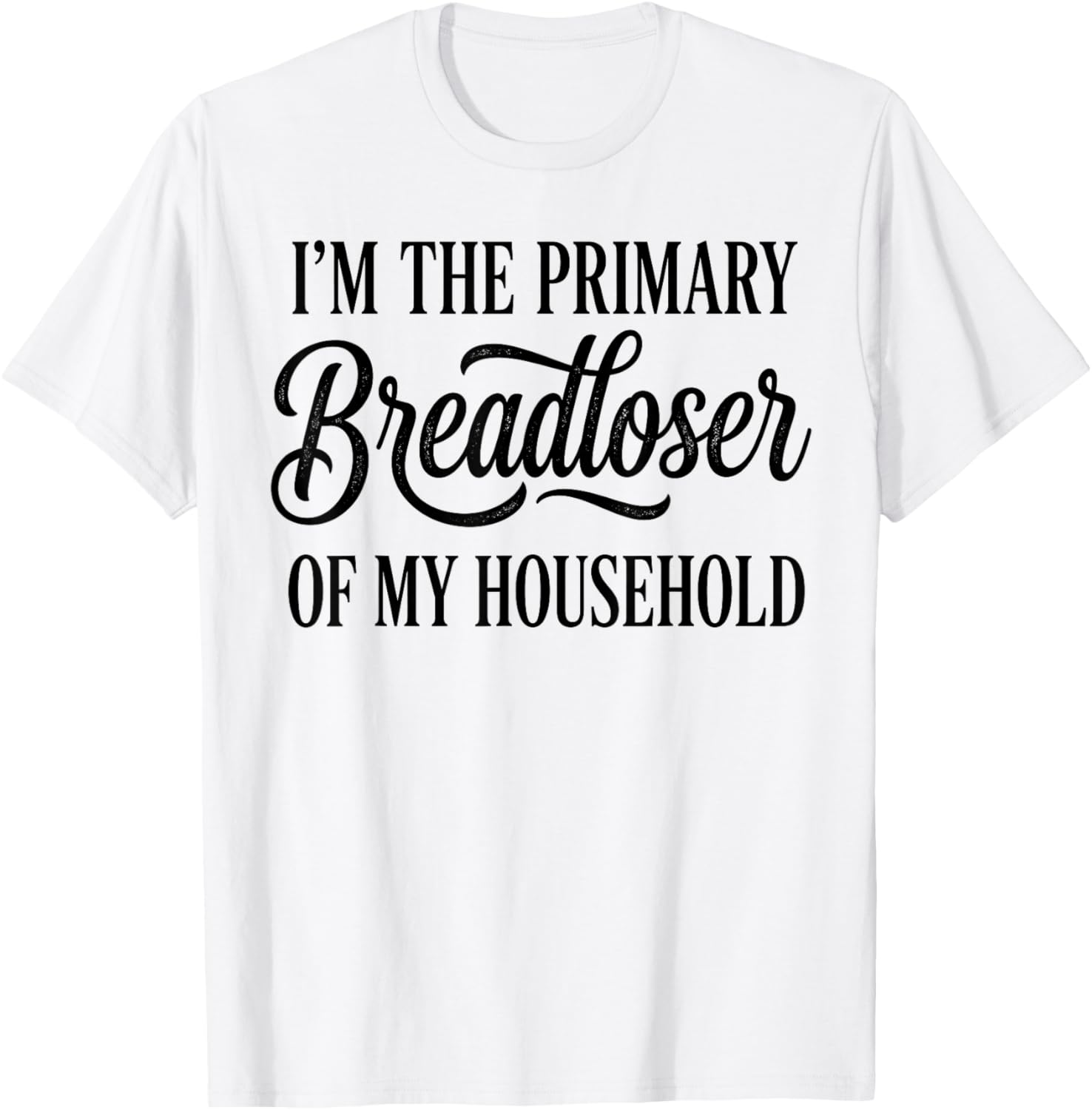 I'm The Primary Breadloser of My Household Funny Sarcastic T-Shirt - T-Shirt | White
